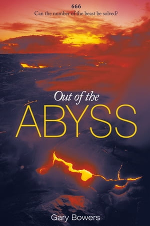 Out of the Abyss Can the Number of the Beast Be Solved? 666【電子書籍】[ Gary Bowers ]