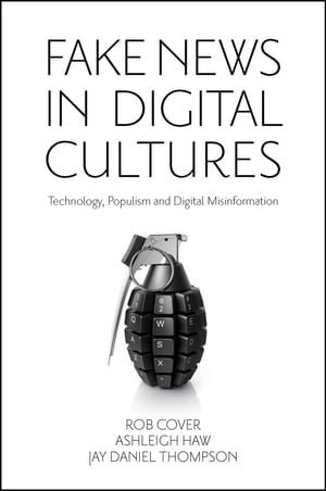 Fake News in Digital Cultures Technology, Populism and Digital Misinformation【電子書籍】[ Rob Cover ]