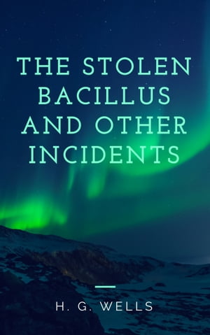 The Stolen Bacillus and Other Incidents (Annotated)Żҽҡ[ H. G. Wells ]