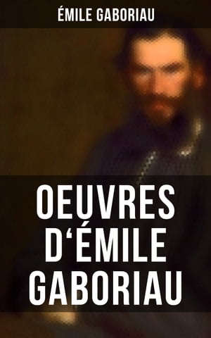 Oeuvres d'?mile Gaboriau Les cotillons c?l?bres, Les gens de Bureau, Le Petit Vieux des Batignolles, La corde au cou…