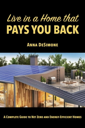 Live in a Home that Pays You Back A Complete Guide to Net Zero and Energy-Efficient HomesŻҽҡ[ Anna DeSimone ]