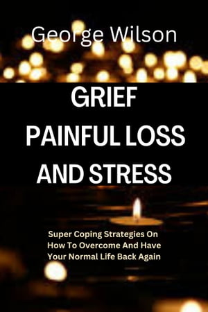 GRIEF, PAINFUL LOSS AND STRESS