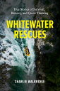 Whitewater Rescues True Stories of Survival, Bravery, and Quick Thinking【電子書籍】 Charlie Walbridge