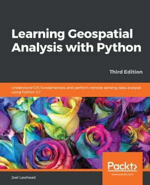 Learning Geospatial Analysis with Python Understand GIS fundamentals and perform remote sensing data analysis using Python 3.7