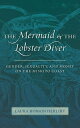 The Mermaid and the Lobster Diver: Gender, Sexuality, and Money on the Miskito Coast【電子書籍】 Laura Hobson Herlihy