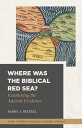 Where Was the Biblical Red Sea? Examining the Ancient Evidence【電子書籍】[ Barry J. B...