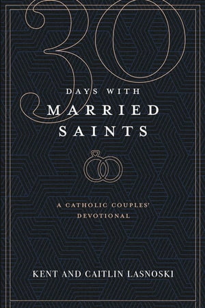 Thirty Days with Married Saints A Catholic Couples’ Devotional