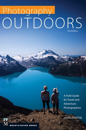 Photography Outdoors A Field Guide for Travel and Adventure Photographers【電子書籍】[ James Martin ]
