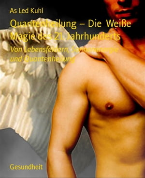 Quantenheilung – Die Weiße Magie des 21. Jahrhunderts