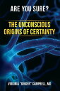 Are You Sure The Unconscious Origins of Certainty【電子書籍】 MD Virginia Ginger Campbell