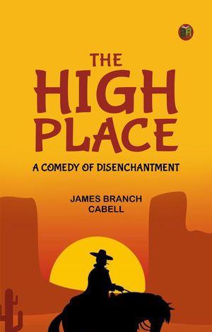 The High Place: A Comedy of Disenchantment【電子書籍】[ James Branch Cabell ]
