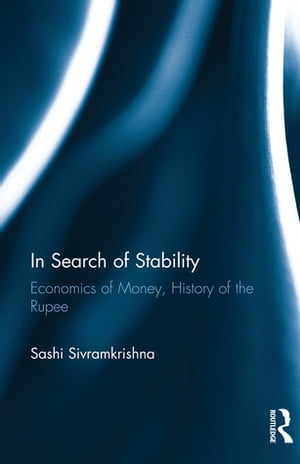 In Search of Stability Economics of Money, History of the Rupee【電子書籍】 Sashi Sivramkrishna