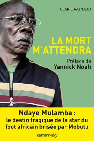 La Mort m'attendra Ndaye Mulamba : le destin tragique de la stard du foot africain bris?e par Mobutu