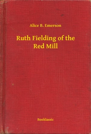 Ruth Fielding of the Red Mill【電子書籍】[ Alice B. Emerson ]