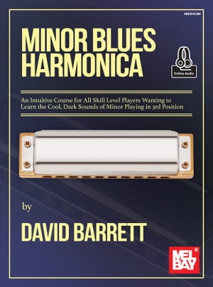 Minor Blues Harmonica An Intuitive Course for All Skill Level Players Wanting to Learn the Cool, Dark Sounds of Minor Playing in 3rd Position【電子書籍】[ David Barrett ]