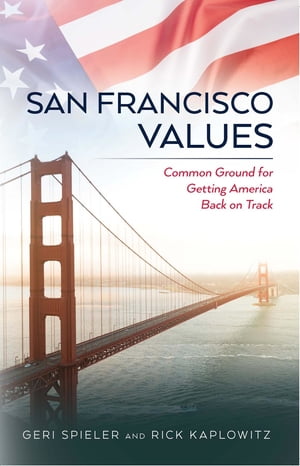 San Francisco Values Common Ground for Getting America Back on Track【電子書籍】[ Rick Kaplowitz ]