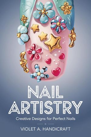 Nail Artistry: Creative Designs for Perfect Nails【電子書籍】[ Violet A. Handicraft ]