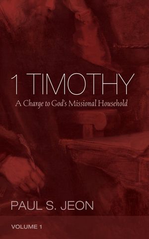 1 Timothy, Volume 1 A Charge to God’s Missional Household