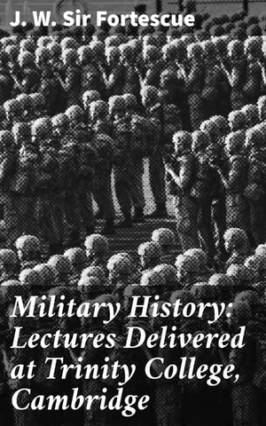 Military History: Lectures Delivered at Trinity College, Cambridge