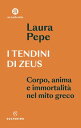 I tendini di Zeus Corpo, anima e immortalit del mito greco【電子書籍】 Laura Pepe