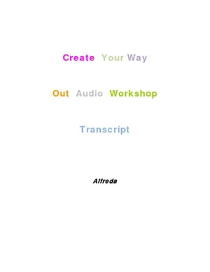 Create Your Way Out Audio Workshop Transcript