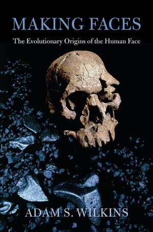 Making Faces The Evolutionary Origins of the Human Face【電子書籍】 Adam S. Wilkins