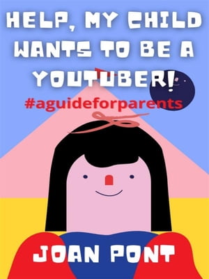 Help, My Child Wants to Be a Youtuber!【電子書籍】[ Joan Pont Galm?s ]