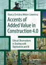 Accents of added value in construction 4.0 Ethical observations in dealing with digitization and AI【電子書籍】 Bianca Christina Weber-Lewerenz