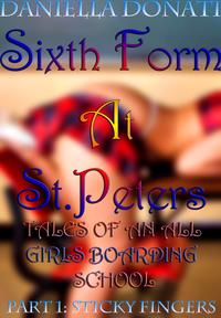 Sixth Form At St. Peters: Tales Of An All Girls Boarding School - Part One: Sticky FingersŻҽҡ[ Daniella Donati ]