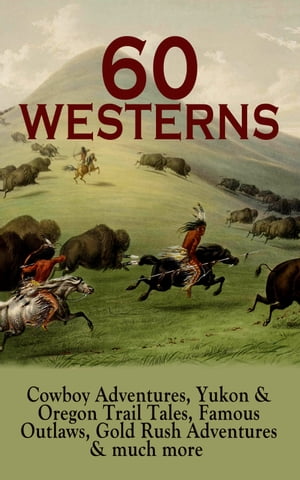 60 WESTERNS: Cowboy Adventures, Yukon & Oregon Trail Tales, Famous Outlaws, Gold Rush Adventures Riders of the Purple Sage, The Night Horseman, The Last of the Mohicans, Rimrock Trail, The Hidden Children, The Law of the Land, Heart of t【電子書籍】