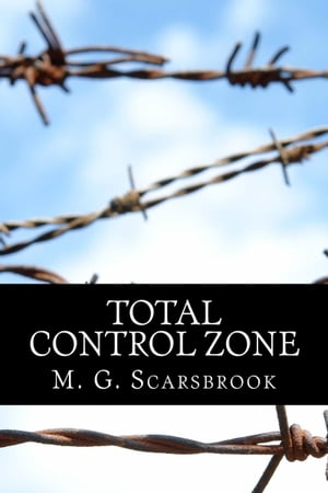 Total Control Zone【電子書籍】[ M. G. Scarsbrook ]
