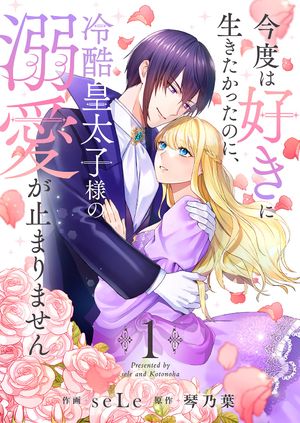 今度は好きに生きたかったのに、冷酷皇太子様の溺愛が止まりません【電子単行本版／特典おまけ付き】1【電子書籍】[ seLe ]