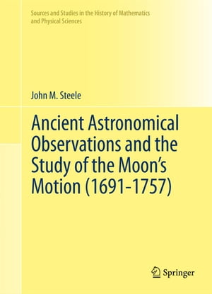 Ancient Astronomical Observations and the Study of the Moon’s Motion (1691-1757)【電子書籍】[ John M. Steele ]