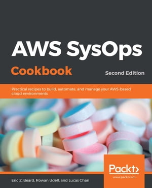 AWS SysOps Cookbook Practical recipes to build, automate, and manage your AWS-based cloud environments, 2nd Edition【電子書籍】 Eric Z. Beard