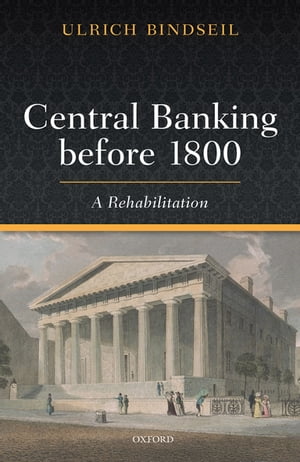 Central Banking before 1800 A RehabilitationŻҽҡ[ Ulrich Bindseil ]