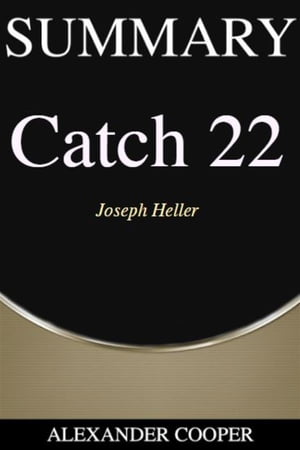 Summary of Catch 22 by Joseph Heller - A Comprehensive SummaryŻҽҡ[ Alexander Cooper ]