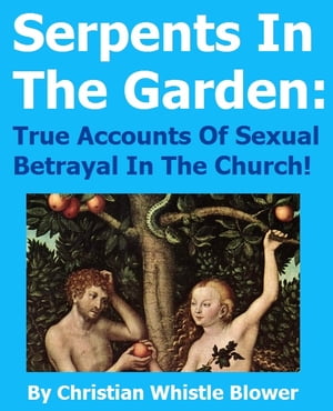 Serpents In the Garden: True Accounts of Sexual Betrayal In The Church!