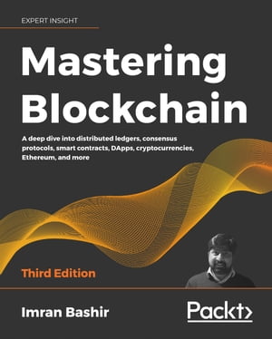 Mastering Blockchain A deep dive into distributed ledgers, consensus protocols, smart contracts, DApps, cryptocurrencies, Ethereum, and more, 3rd Edition