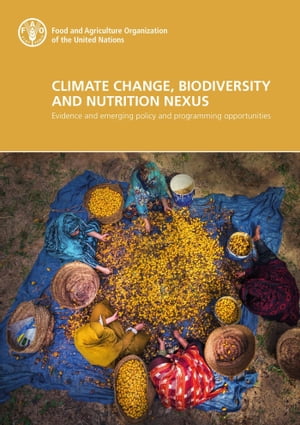 Climate Change, Biodiversity and Nutrition Nexus: Evidence and Emerging Policy and Programming Opportunities