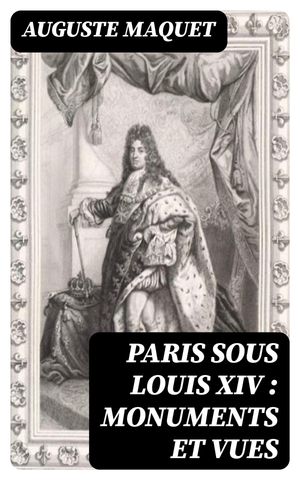 Paris sous Louis XIV : monuments et vues【電子書籍】[ Auguste Maquet ]