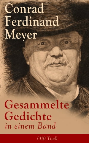 Gesammelte Gedichte in einem Band (310 Titel) Huttens letzte Tage + Engelberg + Vorsaal + Stunde + In den Bergen + Reise + Liebe + G?tter + Frech und fromm + Genie + M?nner