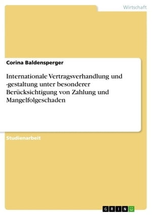 Internationale Vertragsverhandlung und -gestaltung unter besonderer Ber?cksichtigung von Zahlung und Mangelfolgeschaden【電子書籍】[ Corina Baldensperger ]