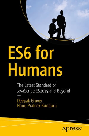 ES6 for Humans The Latest Standard of JavaScript: ES2015 and Beyond【電子書籍】[ Deepak Grover ]