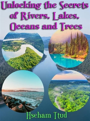 Unlocking the Secrets of Rivers, Lakes, Oceans and Trees【電子書籍】[ Hseham Ttud ]