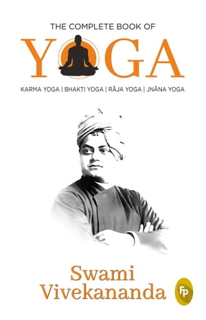 The Complete Book of Yoga Karma Yoga, Bhakti Yog