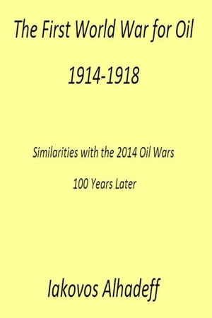 The First World War for Oil 1914-1918: Similarities with the 2014 Oil Wars 100 Later