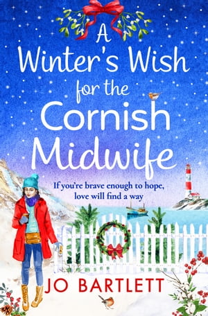 A Winter's Wish For The Cornish Midwife The perfect winter read from top 10 bestseller Jo Bartlett【電子書籍】[ Jo Bartlett ]