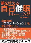 夢を叶える自己催眠トレーニング。自己暗示「アファメーション」を使いこなそう。【電子書籍】[ 街田龍一 ]