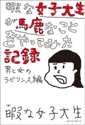 暇な女子大生が馬鹿なことをやってみた記録 〜男と女のラビリンス編〜