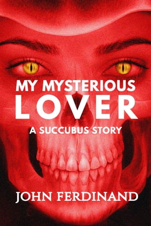 My Mysterious Lover: A Succubus Story Short Scares Series, 1【電子書籍】 John Ferdinand